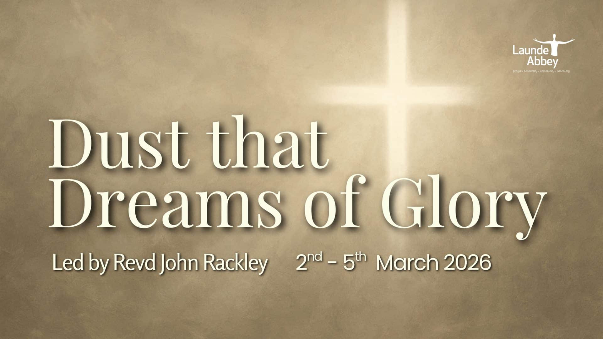 Dust That Dreams of Glory ***CANCELLED*** - Launde Abbey