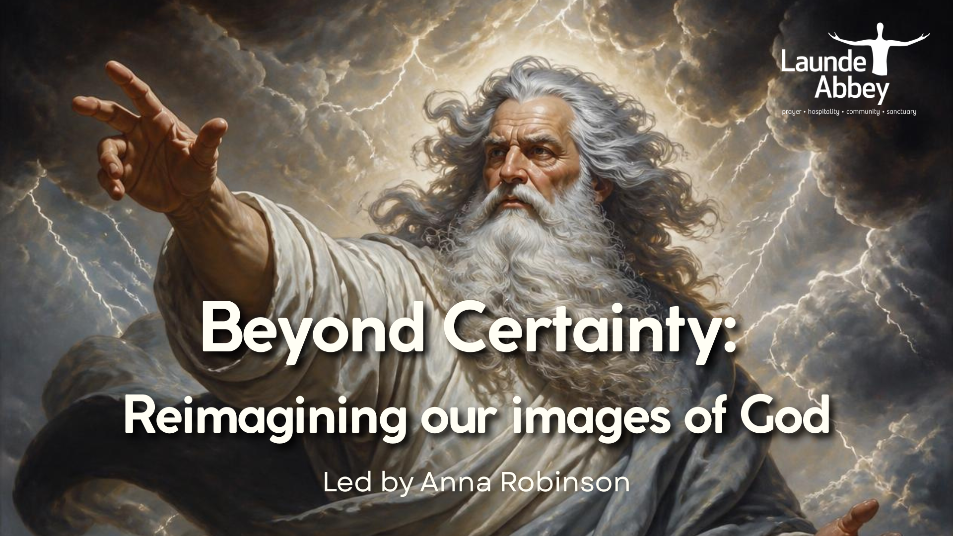 Beyond Certainty: Reimagining out images of God. Led by Anna Robinson. An image of God as an old man with white hair surrounded by clouds and lightning